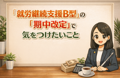 就労継続支援B型の期中改定の注意点｜報酬区分見直しと新規指定への影響をわかりやすく解説
