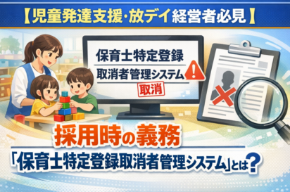 【児童発達支援・放デイ経営者必見】採用時の義務「保育士特定登録取消者管理システム」とは？